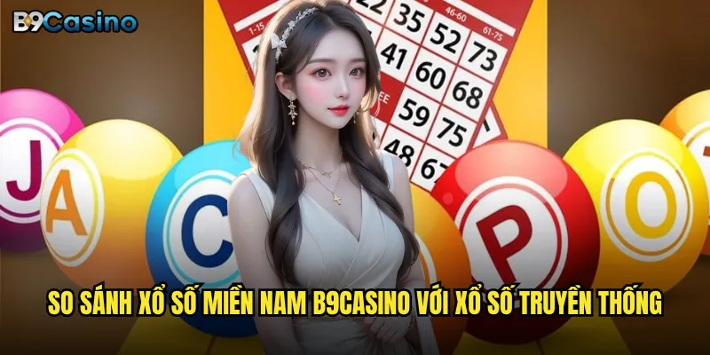 Tại sao xổ số miền Nam B9casino lại được ưa chuộng hơn các miền khác? 3 So sánh xổ số miền Nam B9casino với xổ số truyền thống