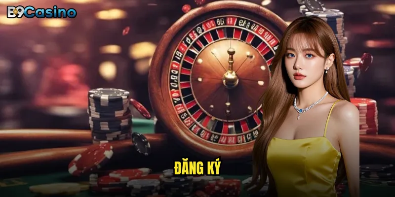 B9Casino có thực sự là điểm đến cá cược uy tín cho bạn? 5 Cách đăng ký tài khoản tại B9Casino