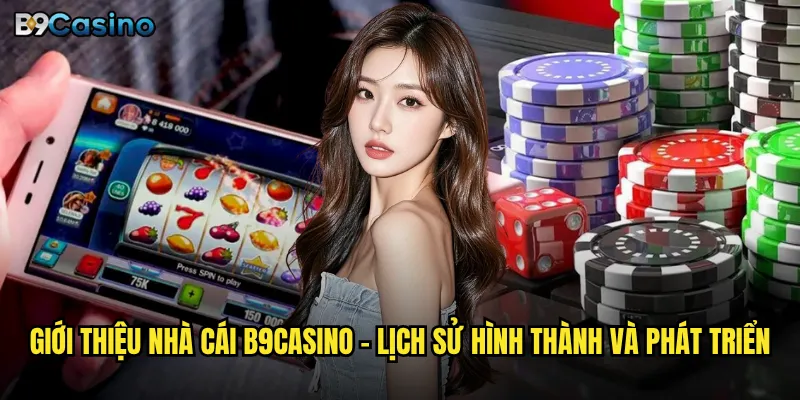 Giới thiệu nhà cái B9casino - Lịch sử hình thành và phát triển