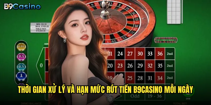 Rút tiền B9casino có thật sự minh bạch và không gian lận? 3 Thời gian xử lý và hạn mức rút tiền B9casino mỗi ngày