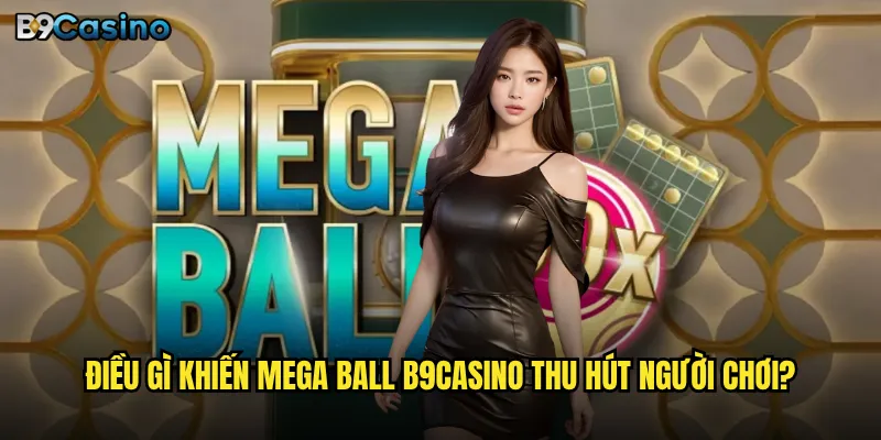 Mega Ball B9casino Có Phải Trò Chơi Dễ Ăn Tiền Nhất Hiện Nay? 2 Điều gì khiến Mega Ball B9casino thu hút người chơi?